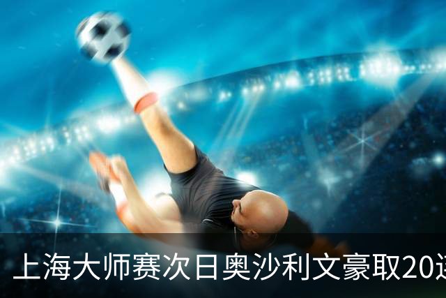 上海大师赛次日奥沙利文豪取20连胜 斯佳辉5连鞭