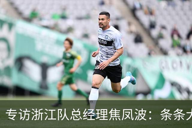 专访浙江队总经理焦凤波：条条大路 不走捷径