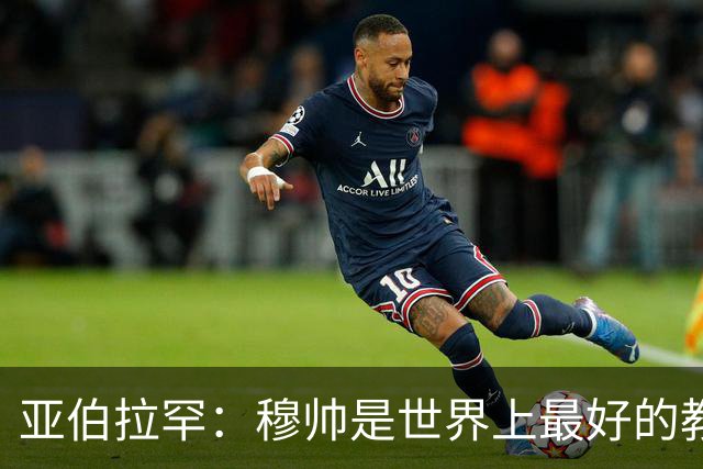 亚伯拉罕：穆帅是世界上最好的教练 愿为他尽全力