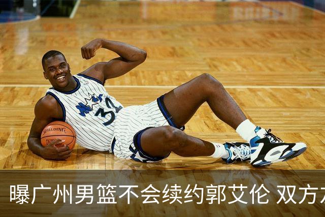 曝广州男篮不会续约郭艾伦 双方友好协商不再合作