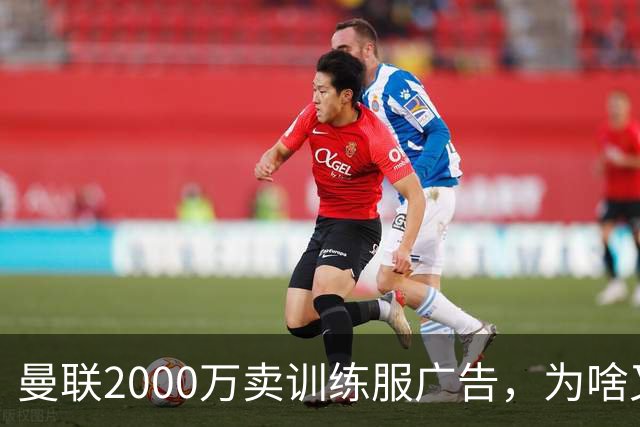 曼联2000万卖训练服广告，为啥又“见钱眼开”了？
