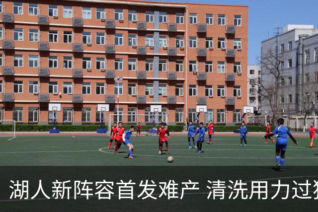 湖人新阵容首发难产 清洗用力过猛伤到大动脉？