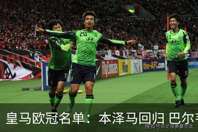皇马欧冠名单：本泽马回归 巴尔韦德贝尔缺阵