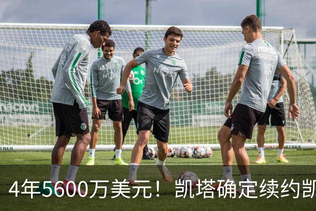 4年5600万美元！凯塔确定续约凯尔特人 已成绿军关键轮换