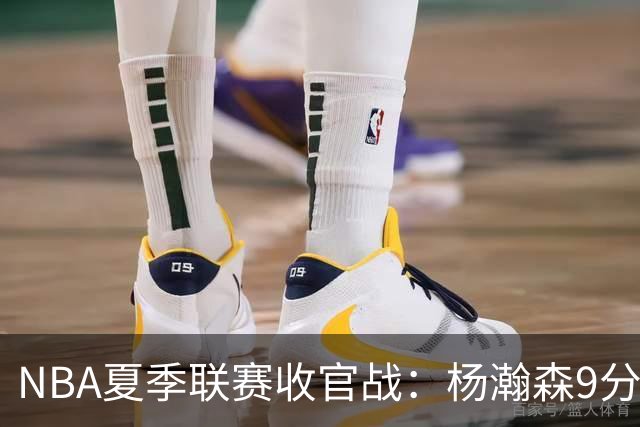 NBA夏季联赛收官战：杨瀚森9分10板3助 开拓者惜败爵士